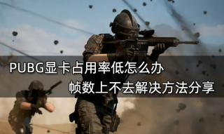 <b>PUBG显卡占用率低怎么办 帧数上不去解决方法分享</b>