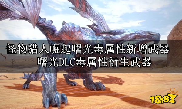 怪物猎人崛起曙光毒属性新增武器 曙光DLC毒属性衍生武器
