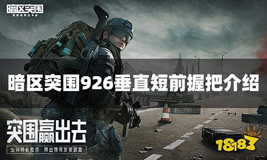 暗区突围926垂直短前握把怎么样 926垂直短前握把属性介绍