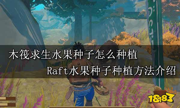 木筏求生水果种子怎么种植 Raft水果种子种植方法介绍