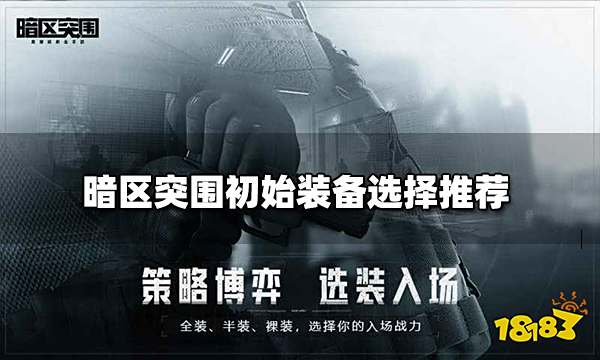 暗区突围初始装备选择推荐 初始装备选择攻略