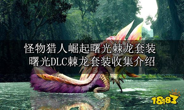 怪物猎人崛起曙光棘龙套装 曙光DLC棘龙套装收集介绍