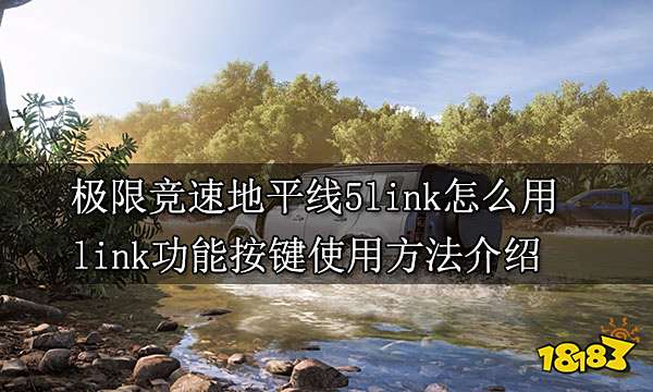极限竞速地平线5link怎么用 link功能按键使用方法介绍