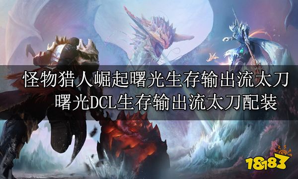 怪物猎人崛起曙光生存输出流太刀 曙光DCL生存输出流太刀配装