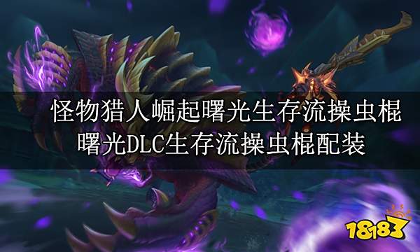 怪物猎人崛起曙光生存流操虫棍 曙光DLC生存流操虫棍配装