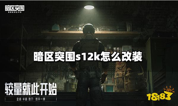 暗区突围s12k怎么改装 s12k配件改装方案推荐