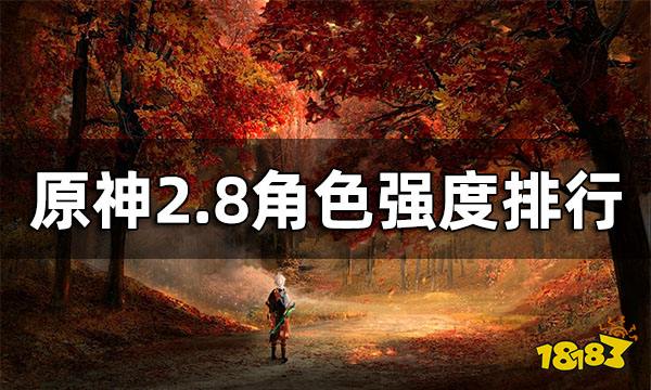 原神2.8版本角色强度排行 2.8有哪些角色值得练