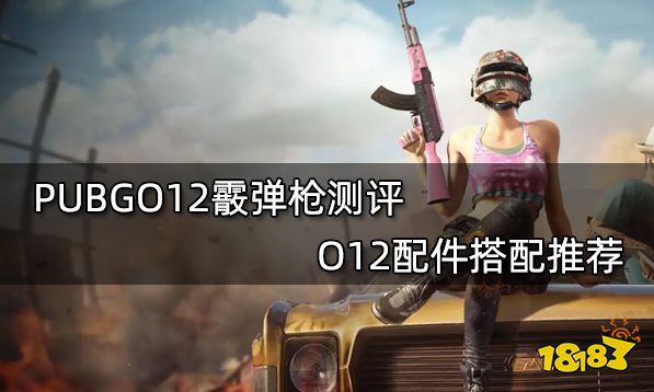 PUBGO12霰弹枪测评 O12配件搭配推荐