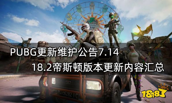 PUBG更新维护公告7.14 18.2帝斯顿版本更新内容汇总