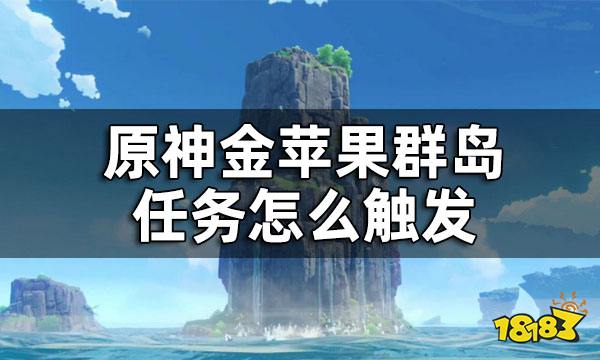 原神金苹果群岛任务怎么触发 金苹果群岛开启条件