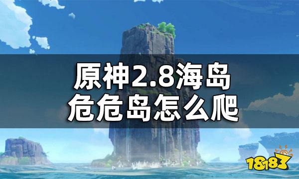 原神2.8海岛危危岛上山方法 2.8海岛危危岛怎么爬