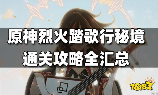 原神烈火踏歌行攻略大合集 烈火踏歌行攻略全汇总