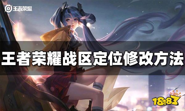 王者荣耀战区定位怎么修改 荣耀战区修改方法介绍