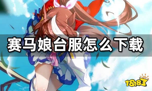 賽馬娘臺服怎么下載 安卓IOS下載教程