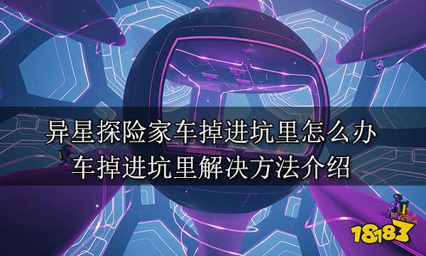 异星探险家车掉进坑里怎么办 车掉进坑里解决方法介绍