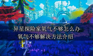 异星探险家氧气不够怎么办 氧气不够解决方法介绍