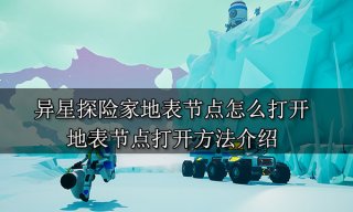 异星探险家地表节点怎么打开 地表节点打开方法介绍