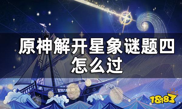 原神解开星象谜题四攻略 原神解开星象谜题四怎么过