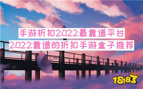 手游折扣2022最靠谱平台 2022靠谱的折扣手游盒子推荐