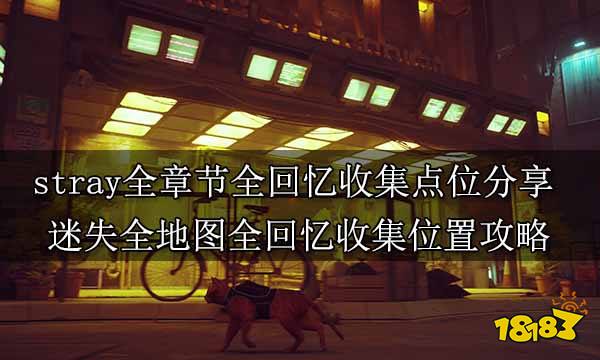 stray全章节全回忆收集点位分享 迷失全地图全回忆收集位置攻略