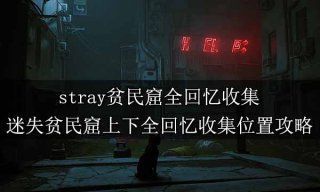 stray贫民窟全记忆收集 迷失贫民窟上下全记忆收集位置攻略