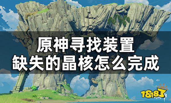 原神寻找装置缺失的晶核攻略 寻找装置缺失的晶核怎么完成
