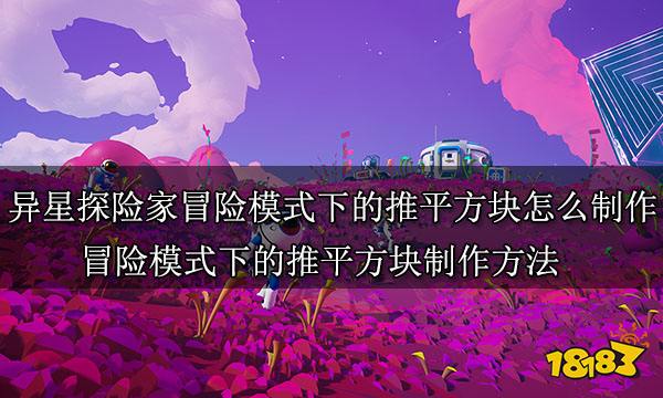 异星探险家冒险模式下的推平方块怎么制作 冒险模式下的推平方块制作方法