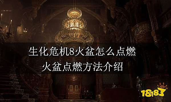 生化危机8火盆怎么点燃 火盆点燃方法介绍