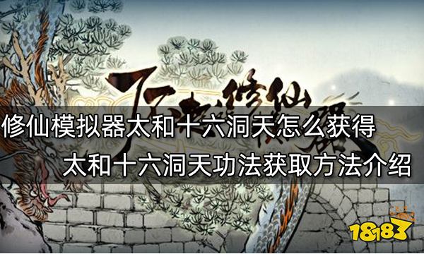 了不起的修仙模拟器太和十六洞天怎么获得 太和十六洞天功法获取方法介绍