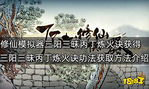 了不起的修仙模拟器三阳三昧丙丁炼火诀怎么获得 三阳三昧丙丁炼火诀功法获取方法介绍