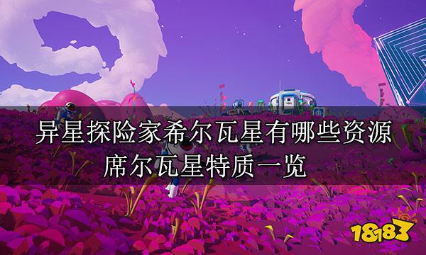 异星探险家希尔瓦星有哪些资源 席尔瓦星特质一览