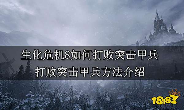 生化危机8如何打败突击甲兵 打败突击甲兵方法介绍