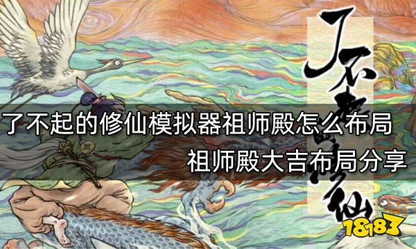 了不起的修仙模拟器祖师殿怎么布局 祖师殿大吉布局分享