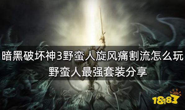 暗黑破坏神3野蛮人旋风痛割流怎么玩 野蛮人最强套装分享