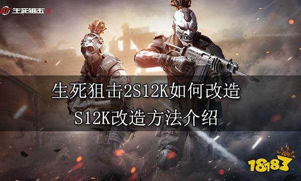 生死狙击2S12K如何改造 S12K改造方法介绍