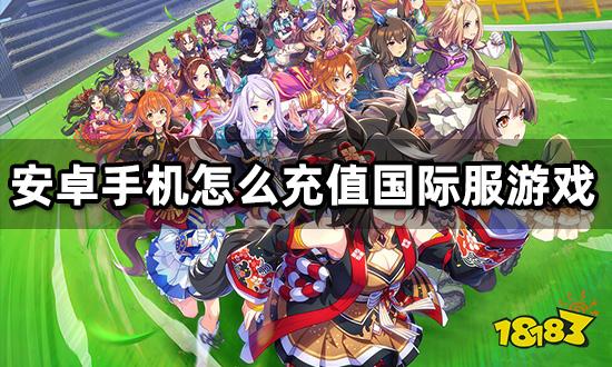 安卓手机怎么充值国际服游戏 海外游戏充值教程