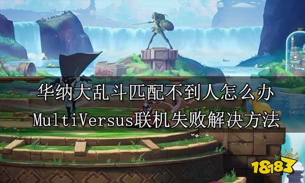 华纳大乱斗匹配不到人怎么办 MultiVersus联机失败解决方法