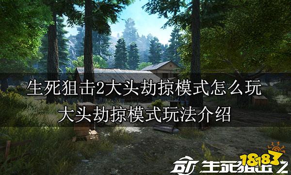 生死狙击2大头劫掠模式怎么玩 大头劫掠模式玩法介绍 
