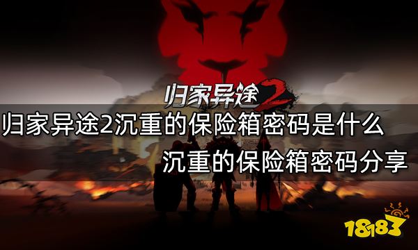 归家异途2沉重的保险箱密码是什么 沉重的保险箱密码分享