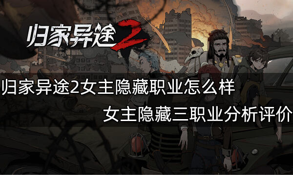 <b>归家异途2女主隐藏职业怎么样 女主隐藏三职业分析评价</b>