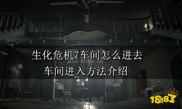 生化危机7车间怎么进去 车间进入方法介绍