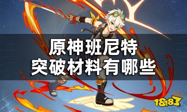 原神班尼特突破材料数量 班尼特突破材料有哪些