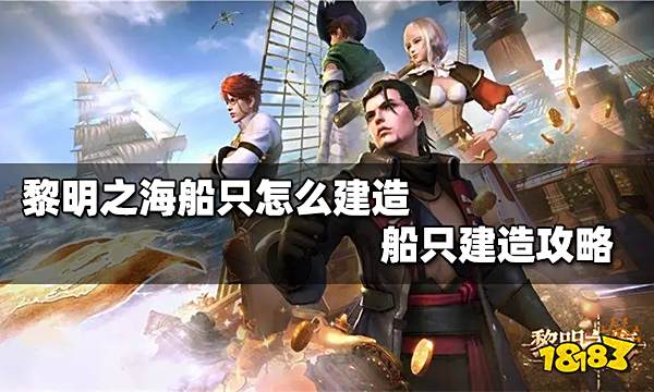 黎明之海船只怎么建造 黎明之海船只建造方法分享
