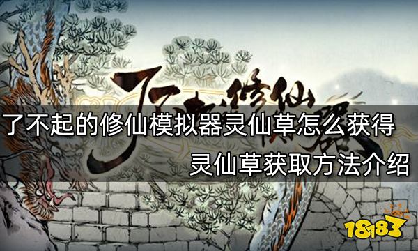 了不起的修仙模拟器灵仙草怎么获得 灵仙草获取方法介绍