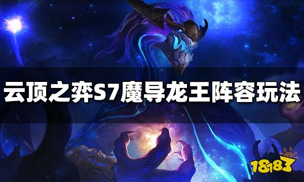 云顶之弈魔导龙王阵容怎么玩 S7魔导龙王阵容推荐
