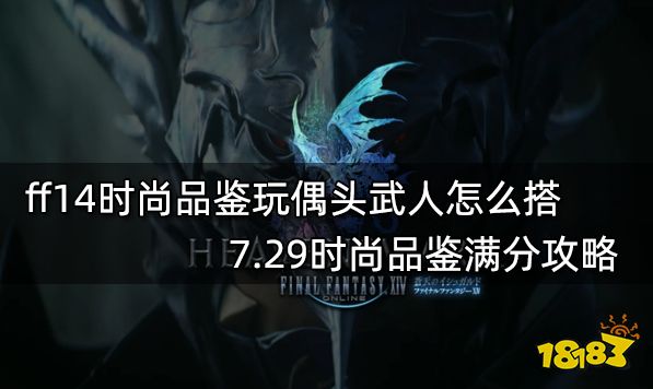 ff14时尚品鉴玩偶头武人怎么搭 7.29时尚品鉴满分攻略