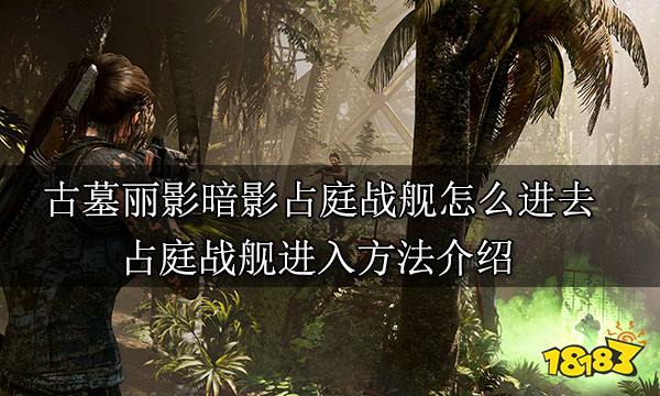 古墓丽影暗影占庭战舰怎么进去 占庭战舰进入方法介绍