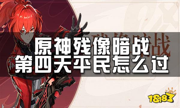 原神残像暗战第四天攻略 残像暗战第四天平民怎么过