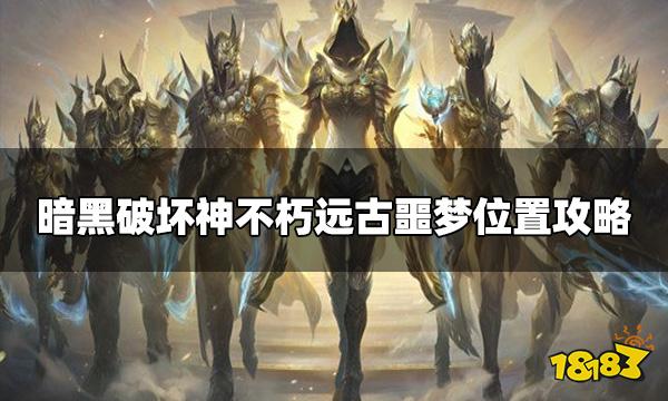 暗黑破坏神不朽远古噩梦在哪 远古噩梦位置攻略
