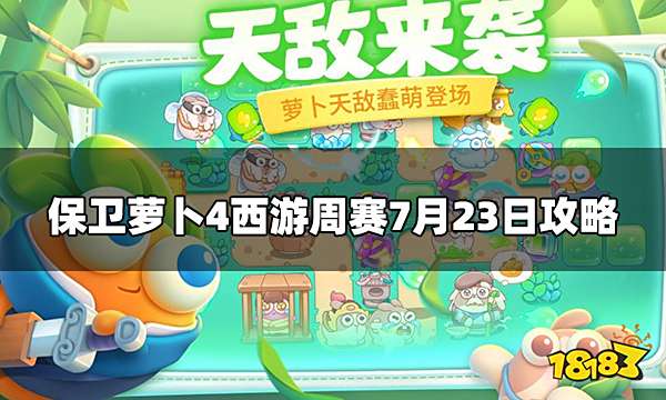 保卫萝卜4周赛7.23怎么打 西游周赛7月23日攻略